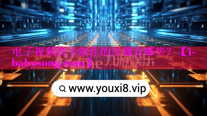电子视频贺卡制作的步骤有哪些？
