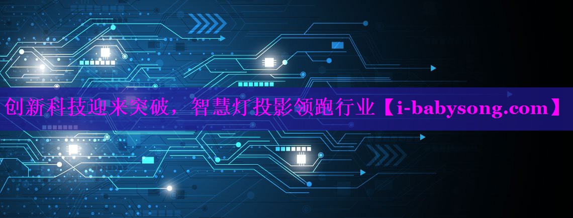 创新科技迎来突破，智慧灯投影领跑行业