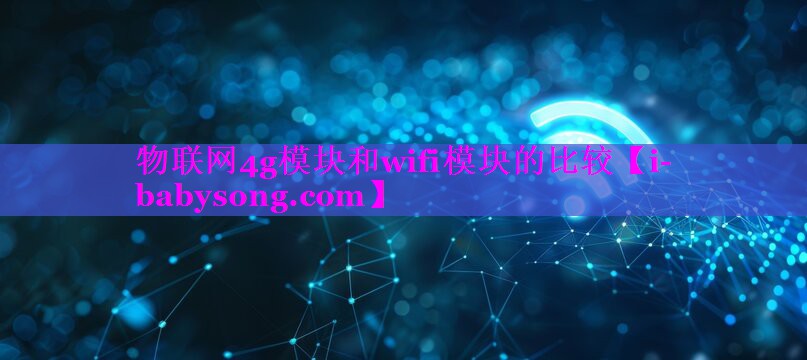 物联网4g模块和wifi模块的比较