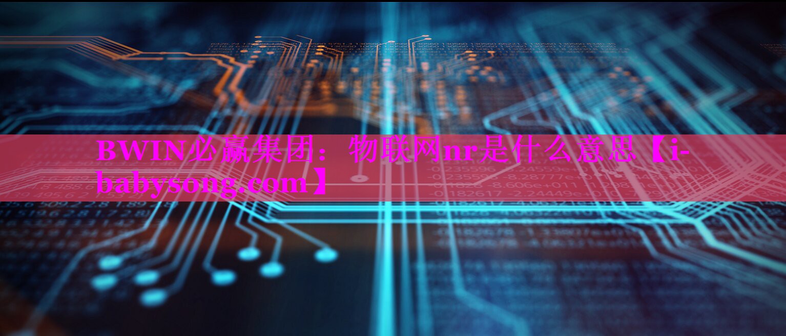 物联网nr是什么意思 物联网nr是什么意思